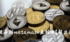 为什么提币到metamask未到账？解决办法