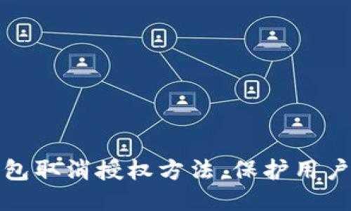 小狐狸钱包取消授权方法，保护用户信息安全