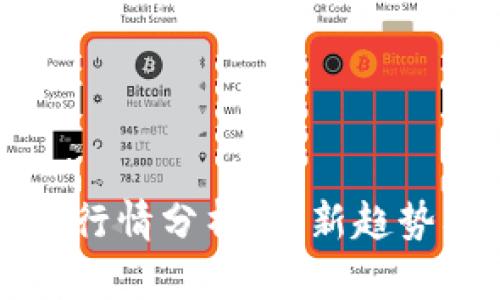 区块链行情分析：最新趋势及预测