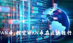 万向区块链发行WAN币，探究WAN币在区块链行业中