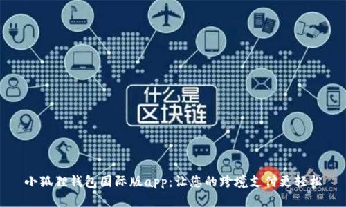 小狐狸钱包国际版app：让您的跨境支付更轻松