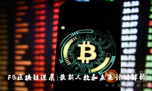 FB区块链进展：最新人数和未来计划解析