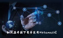 如何在中国下载并使用Metamask？