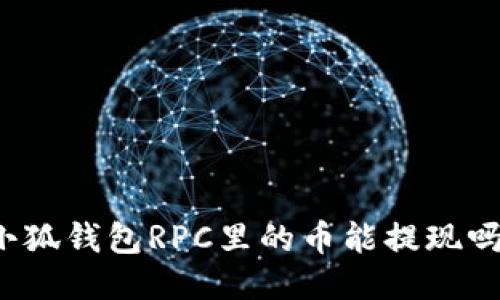 小狐钱包RPC里的币能提现吗？