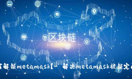 如何解锁metamask？- 解决metamask被锁定问题