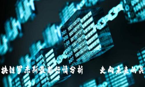 区块链罗杰斯最新行情分析——走向未来的关键