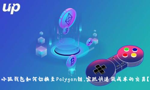 小狐钱包如何切换至Polygon链，实现快速低成本的交易？