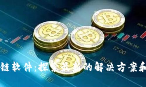 区块链软件：探索最新的解决方案和技术