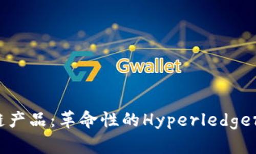 发布的最新区块链产品：革命性的Hyperledger Fabric解决方案