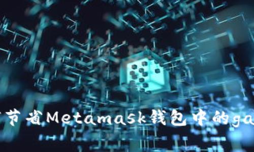 如何节省Metamask钱包中的gas费？