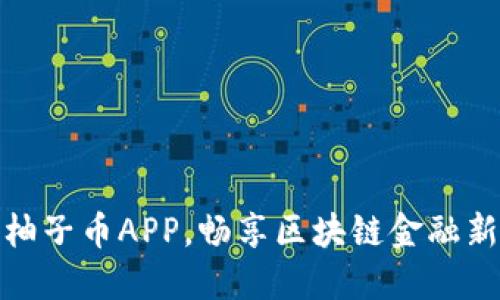 下载柚子币APP，畅享区块链金融新体验