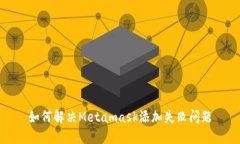 如何解决Metamask添加失败问题