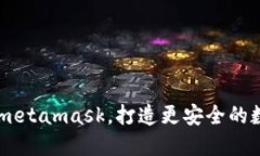 以太经典版metamask，打造更安全的数字