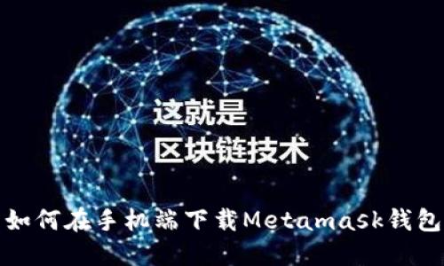 如何在手机端下载Metamask钱包