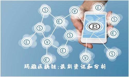 玛雅区块链：最新资讯和分析