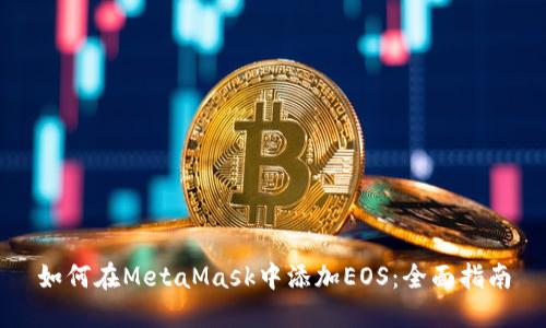 如何在MetaMask中添加EOS：全面指南
