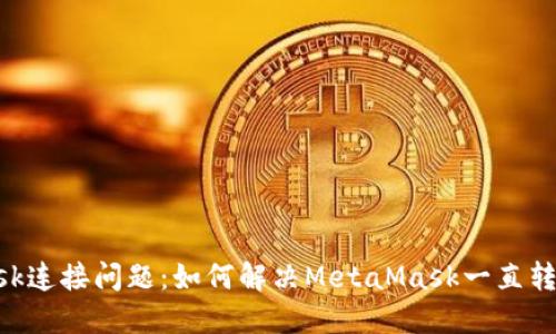 MetaMask连接问题：如何解决MetaMask一直转圈的困扰