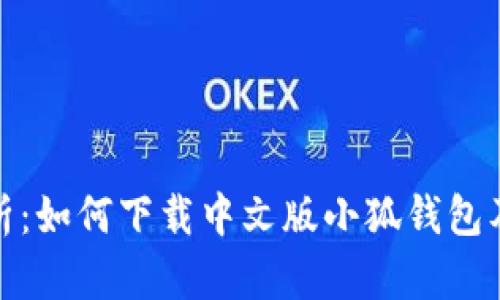 : 全面解析：如何下载中文版小狐钱包及使用技巧