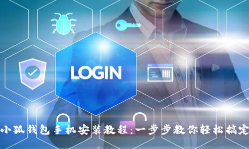小狐钱包手机安装教程：一步步教你轻松搞定