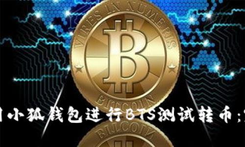 如何使用小狐钱包进行BTS测试转币：完整指南