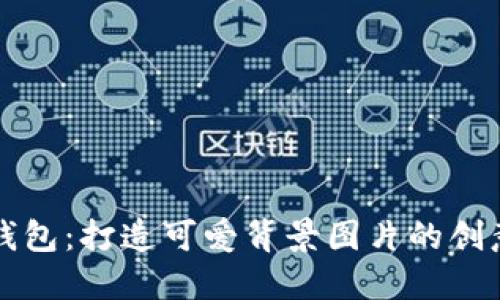 小狐钱包：打造可爱背景图片的创意指南
