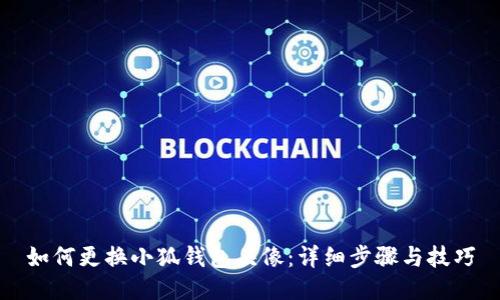 如何更换小狐钱包头像：详细步骤与技巧