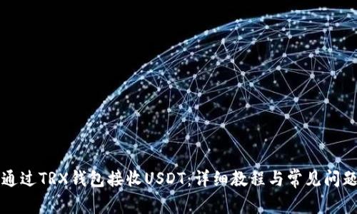 如何通过TRX钱包接收USDT：详细教程与常见问题解析