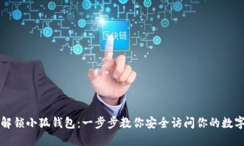 如何解锁小狐钱包：一步步教你安全访问你的数字资产