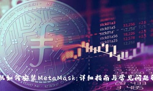 手机如何安装MetaMask：详细指南与常见问题解答
