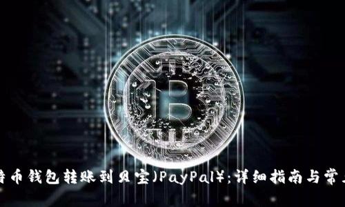 如何将比特币钱包转账到贝宝（PayPal）：详细指南与常见问题解答