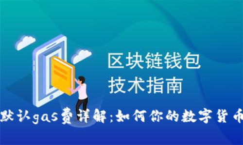 小狐钱包默认gas费详解：如何你的数字货币交易成本