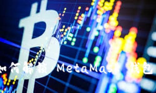 全面解析：如何解锁 MetaMask 钱包并保障安全