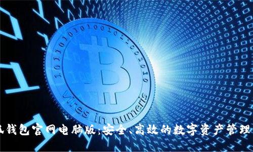 小狐钱包官网电脑版：安全、高效的数字资产管理平台