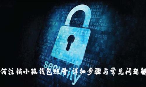 如何注销小狐钱包账号：详细步骤与常见问题解答