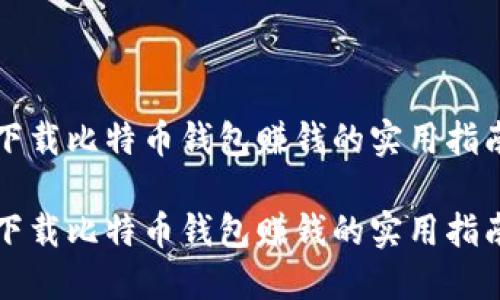 下载比特币钱包赚钱的实用指南

下载比特币钱包赚钱的实用指南