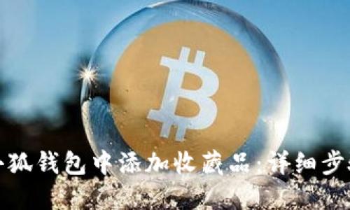 如何在小狐钱包中添加收藏品：详细步骤与技巧