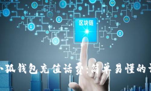 如何在小狐钱包充值话费：简单易懂的详细步骤