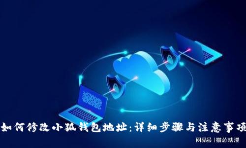 如何修改小狐钱包地址：详细步骤与注意事项