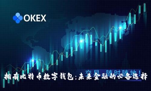 拥有比特币数字钱包：未来金融的必备选择
