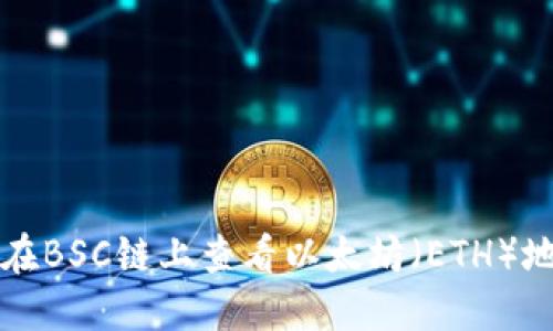 如何通过小狐钱包在BSC链上查看以太坊（ETH）地址余额与交易记录
