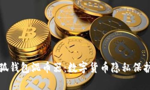 全面解析小狐钱包混币器：数字货币隐私保护的重要工具
