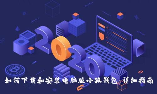 如何下载和安装电脑版小狐钱包：详细指南