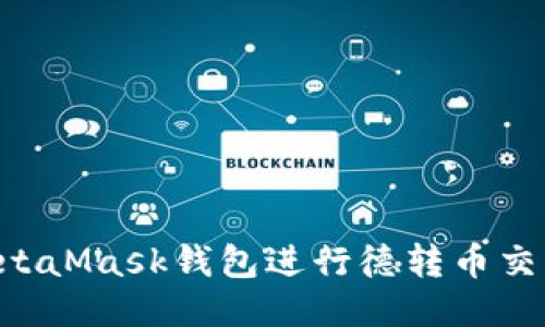 如何使用MetaMask钱包进行德转币交易:全面指南