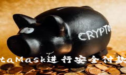 如何使用MetaMask进行安全付款:一步步指南