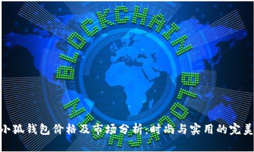 : 金小狐钱包价格及市场分析：时尚与实用的完美结合