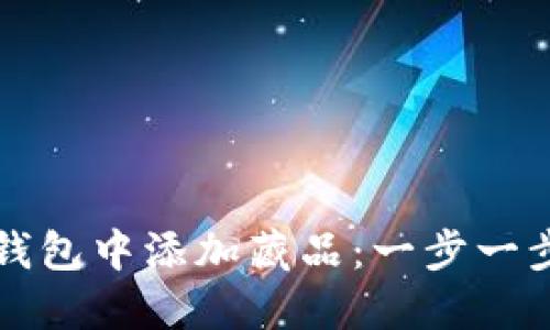 如何在小狐钱包中添加藏品:一步一步的详细指南