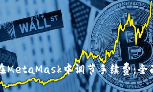 如何在MetaMask中调节手续费:全面指南