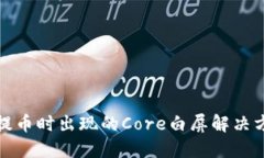 小狐钱包提币时出现的Core白屏解决方