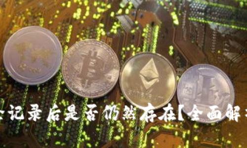 小狐钱包删除记录后是否仍然存在?全面解析与解决方案