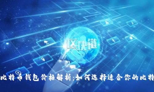 2023年比特币钱包价格解析：如何选择适合你的比特币钱包？